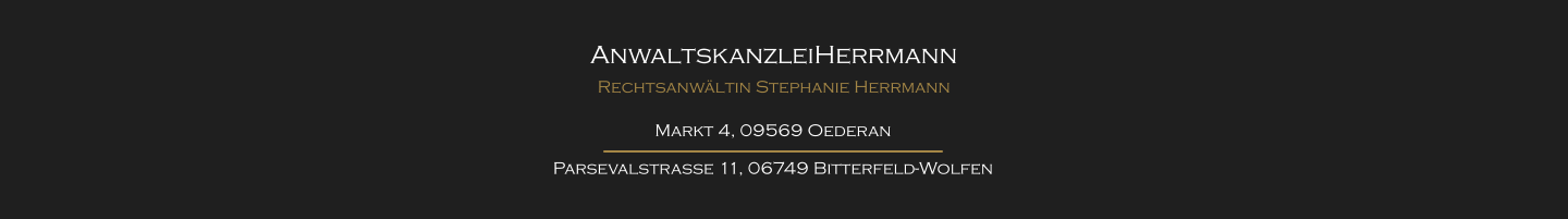 AnwaltskanzleiHerrmann Rechtsanwltin Stephanie Herrmann Markt 4, 09569 Oederan Parsevalstrae 11, 06749 Bitterfeld-Wolfen