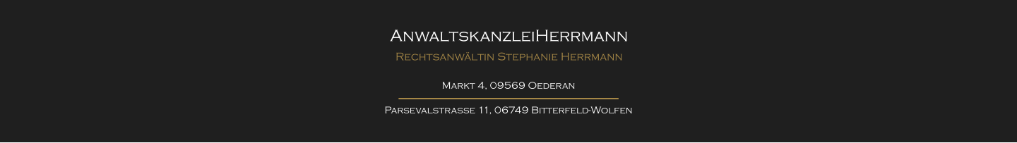 AnwaltskanzleiHerrmann Rechtsanwltin Stephanie Herrmann Markt 4, 09569 Oederan Parsevalstrae 11, 06749 Bitterfeld-Wolfen