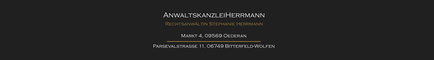 AnwaltskanzleiHerrmann Rechtsanwltin Stephanie Herrmann Markt 4, 09569 Oederan Parsevalstrae 11, 06749 Bitterfeld-Wolfen